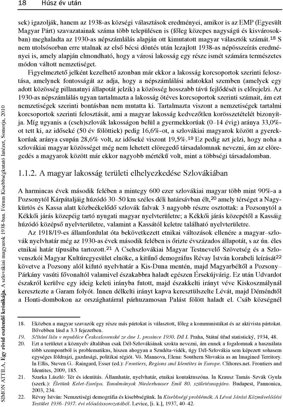 S nem utolsósorban erre utalnak az elsõ bécsi döntés után lezajlott 1938-as népösszeírás eredményei is, amely alapján elmondható, hogy a városi lakosság egy része ismét számára természetes módon