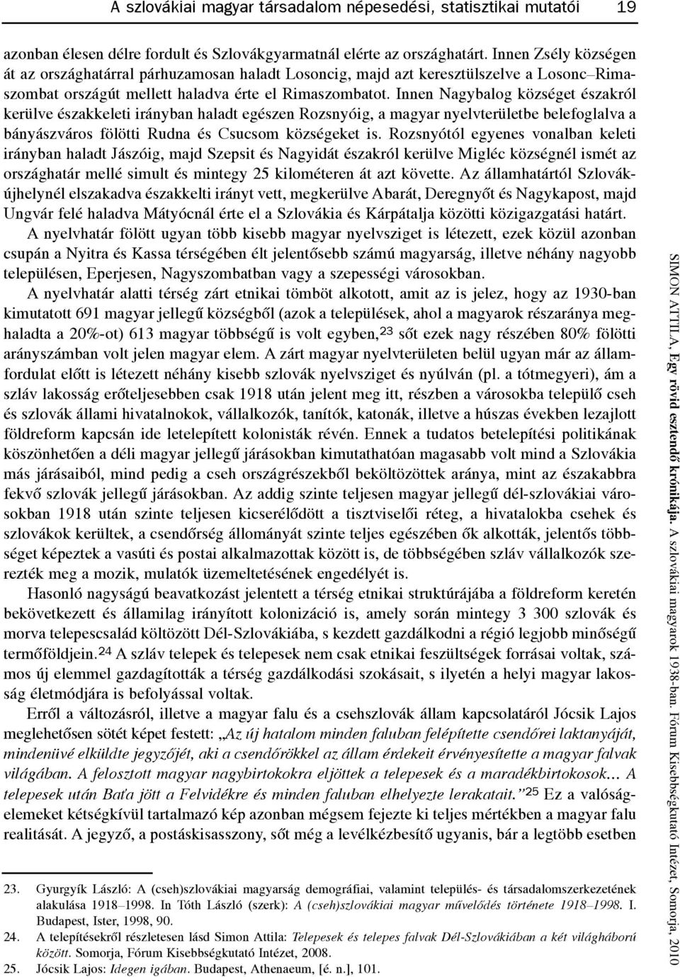 innen nagybalog községet északról kerülve északkeleti irányban haladt egészen rozsnyóig, a magyar nyelvterületbe belefoglalva a bányászváros fölötti rudna és Csucsom községeket is.