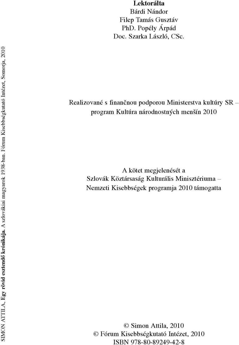 2010 A kötet megjelenését a Szlovák Köztársaság Kulturális minisztériuma nemzeti Kisebbségek
