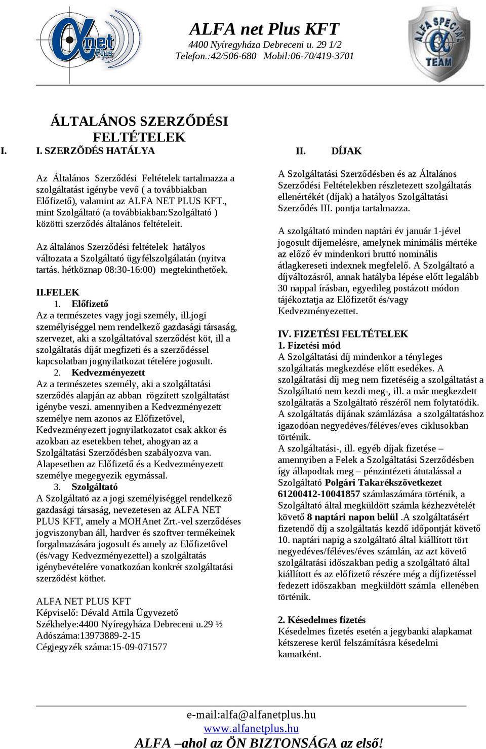 , mint Szolgáltató (a továbbiakban:szolgáltató ) közötti szerződés általános feltételeit. Az általános Szerződési feltételek hatályos változata a Szolgáltató ügyfélszolgálatán (nyitva tartás.