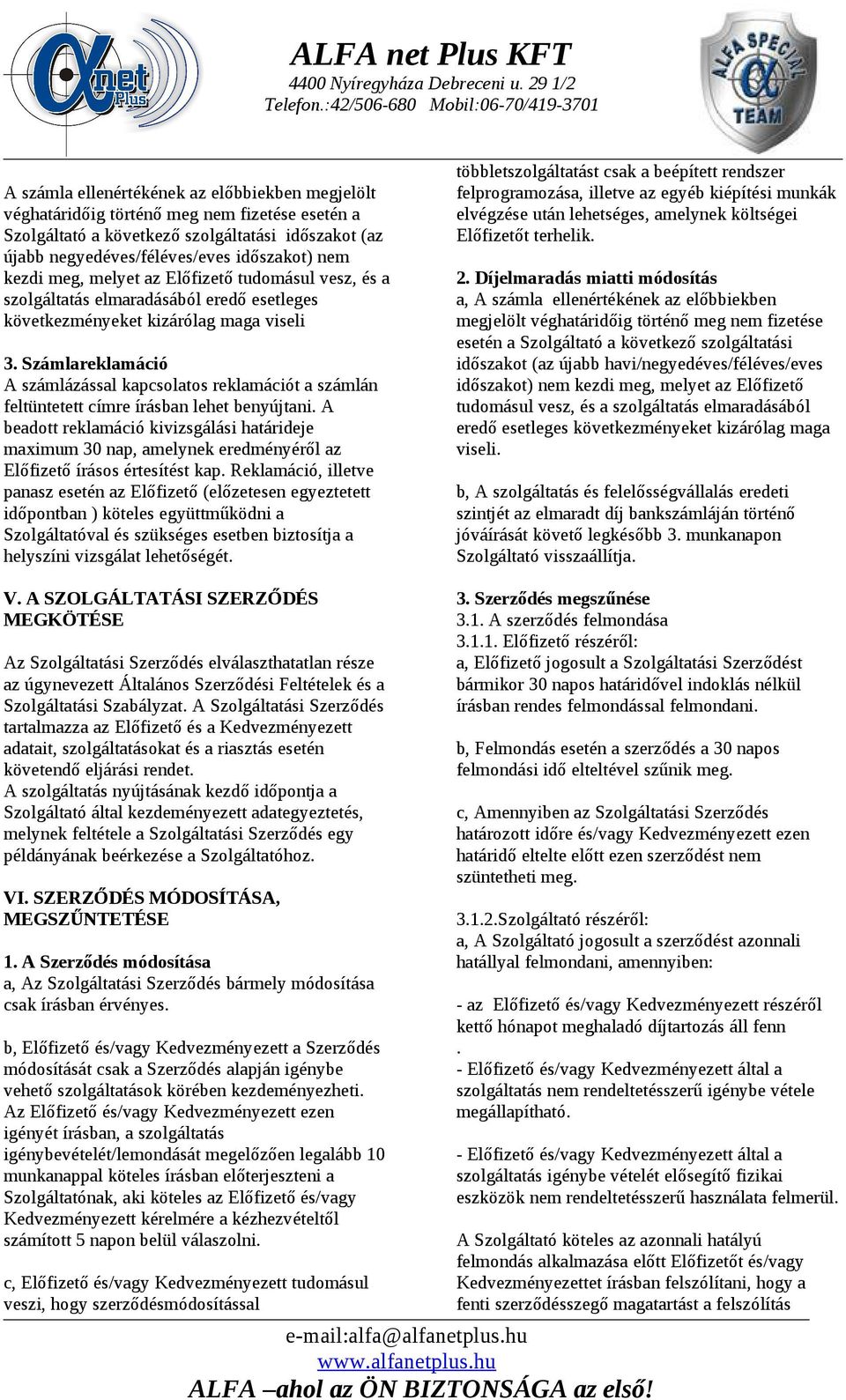 Számlareklamáció A számlázással kapcsolatos reklamációt a számlán feltüntetett címre írásban lehet benyújtani.