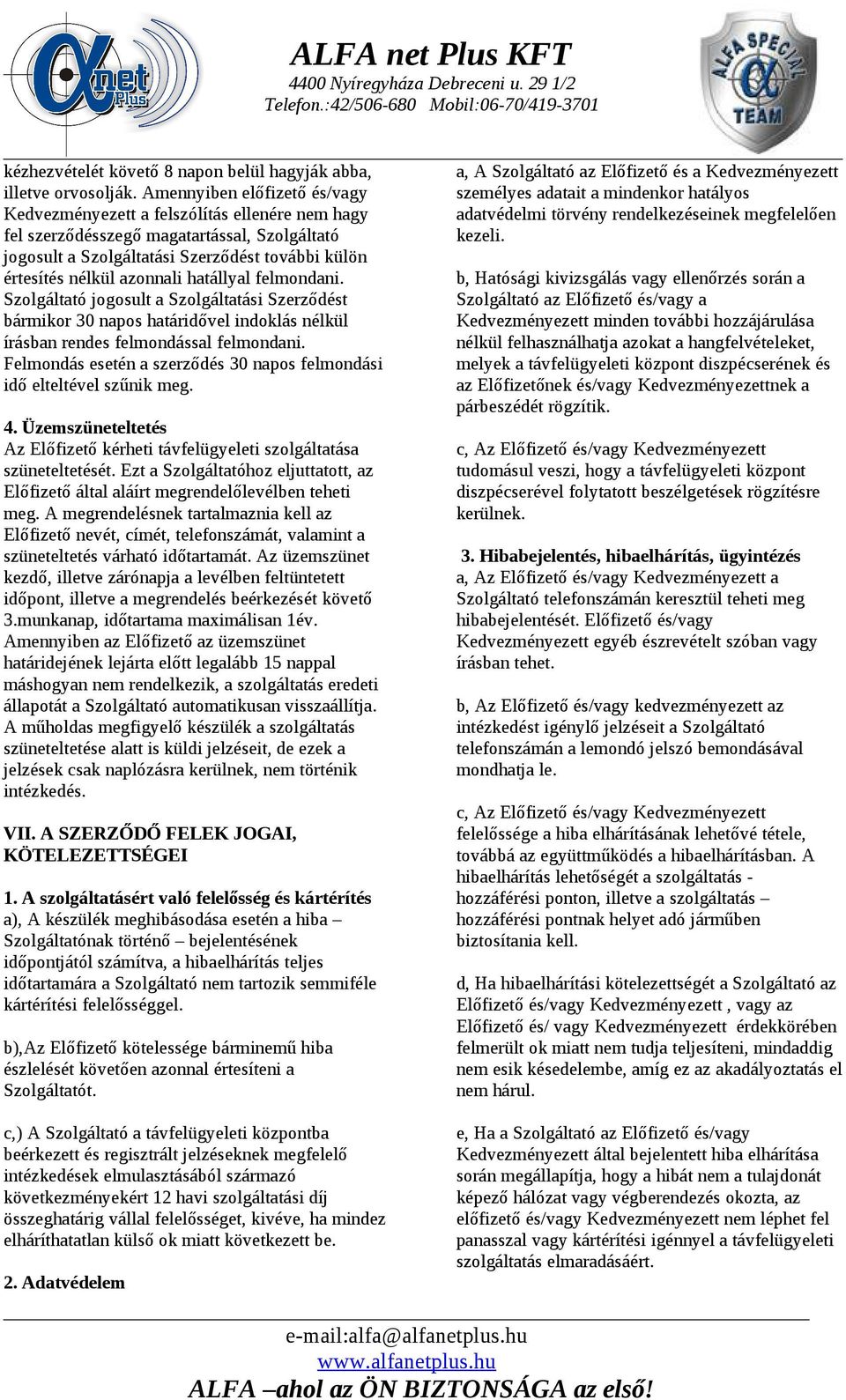 hatállyal felmondani. Szolgáltató jogosult a Szolgáltatási Szerződést bármikor 30 napos határidővel indoklás nélkül írásban rendes felmondással felmondani.