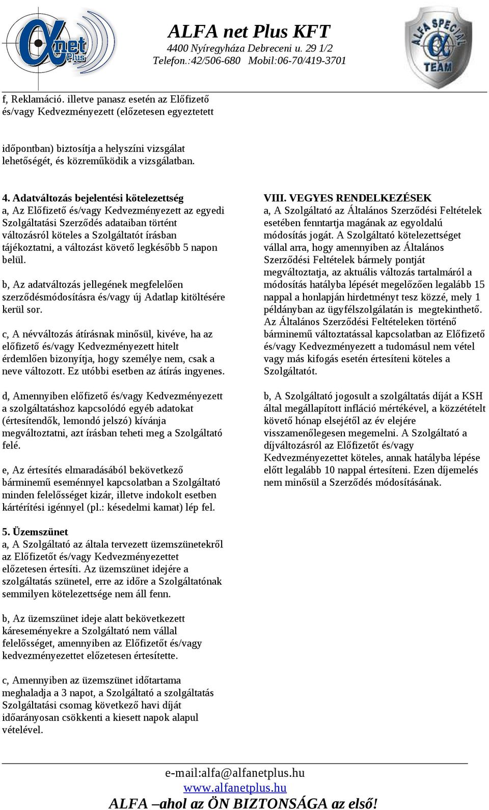 követő legkésőbb 5 napon belül. b, Az adatváltozás jellegének megfelelően szerződésmódosításra és/vagy új Adatlap kitöltésére kerül sor.
