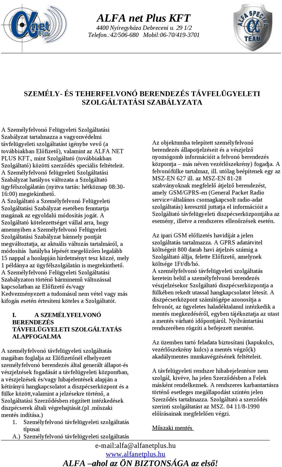 A Személyfelvonó felügyeleti Szolgáltatási Szabályzat hatályos változata a Szolgáltató ügyfélszolgálatán (nyitva tartás: hétköznap 08:30-16:00) megtekinthető.