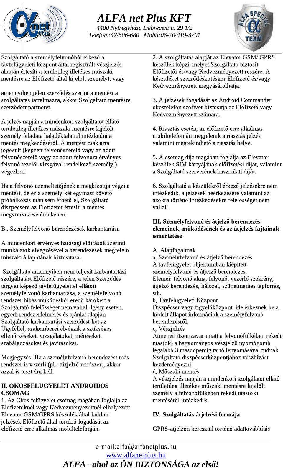 A jelzés napján a mindenkori szolgáltatót ellátó területileg illetékes műszaki mentésre kijelölt személy feladata haladéktalanul intézkedni a mentés megkezdéséről.