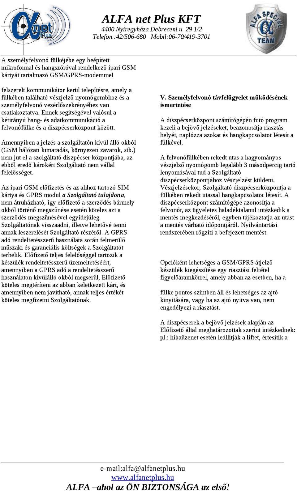 Amennyiben a jelzés a szolgáltatón kívül álló okból (GSM hálózati kimaradás, környezeti zavarok, stb.