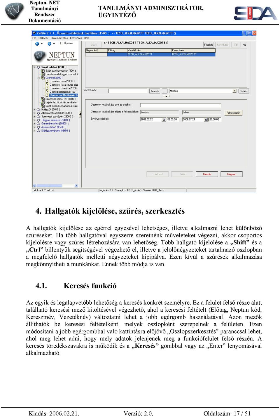 Több hallgató kijelölése a Shift és a Ctrl billentyűk segítségével végezhető el, illetve a jelölőnégyzeteket tartalmazó oszlopban a megfelelő hallgatók melletti négyzeteket kipipálva.