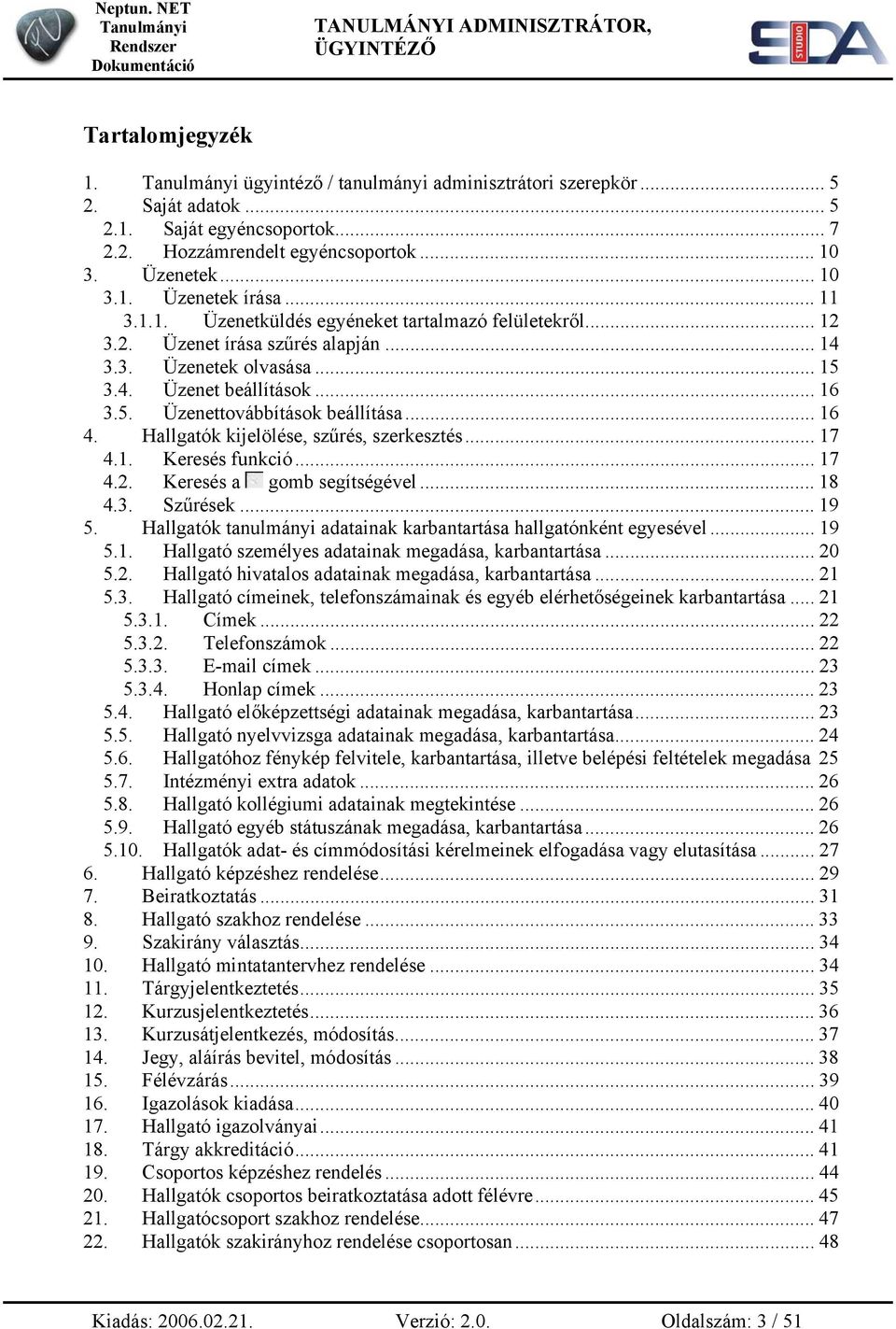 .. 16 4. Hallgatók kijelölése, szűrés, szerkesztés... 17 4.1. Keresés funkció... 17 4.2. Keresés a gomb segítségével... 18 4.3. Szűrések... 19 5.