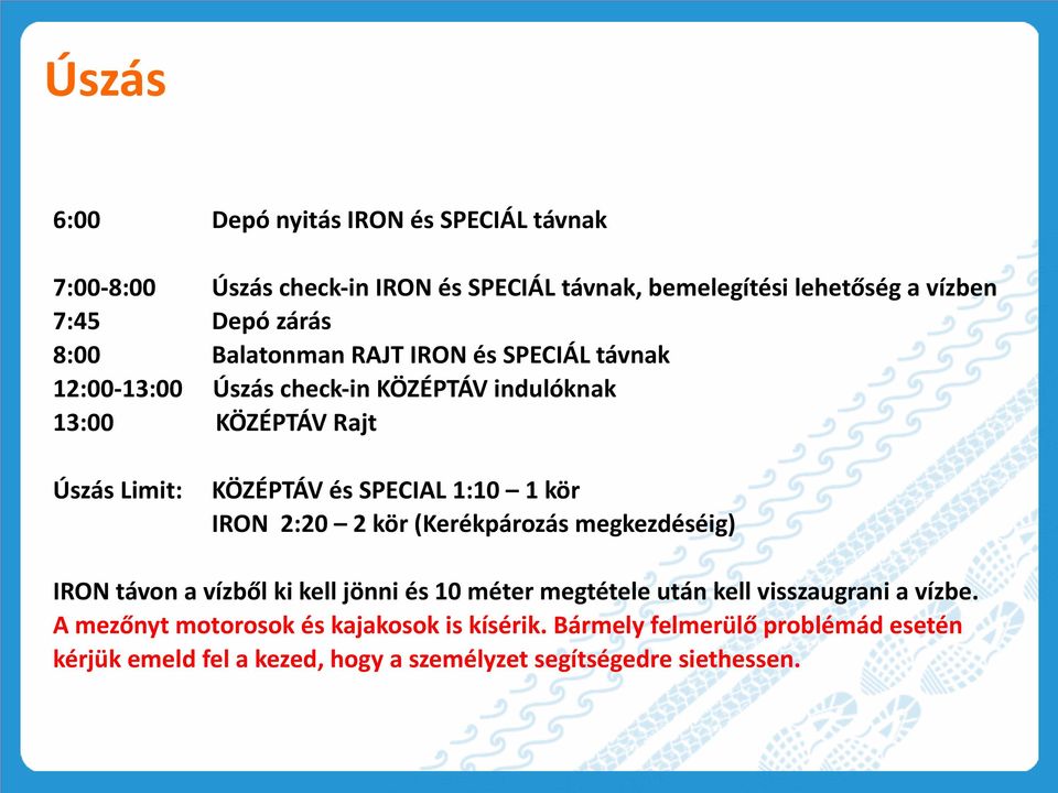 1:10 1 kör IRON 2:20 2 kör (Kerékpározás megkezdéséig) IRON távon a vízből ki kell jönni és 10 méter megtétele után kell visszaugrani a vízbe.