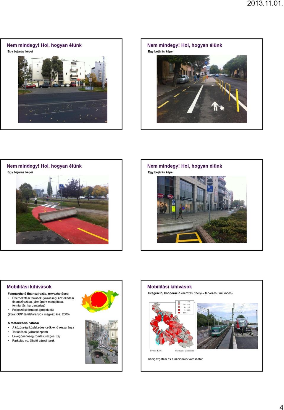 Integráció, kooperáció (nemzeti / helyi tervezés / működés) A motorizáció hatásai A közösségi közlekedés csökkenő