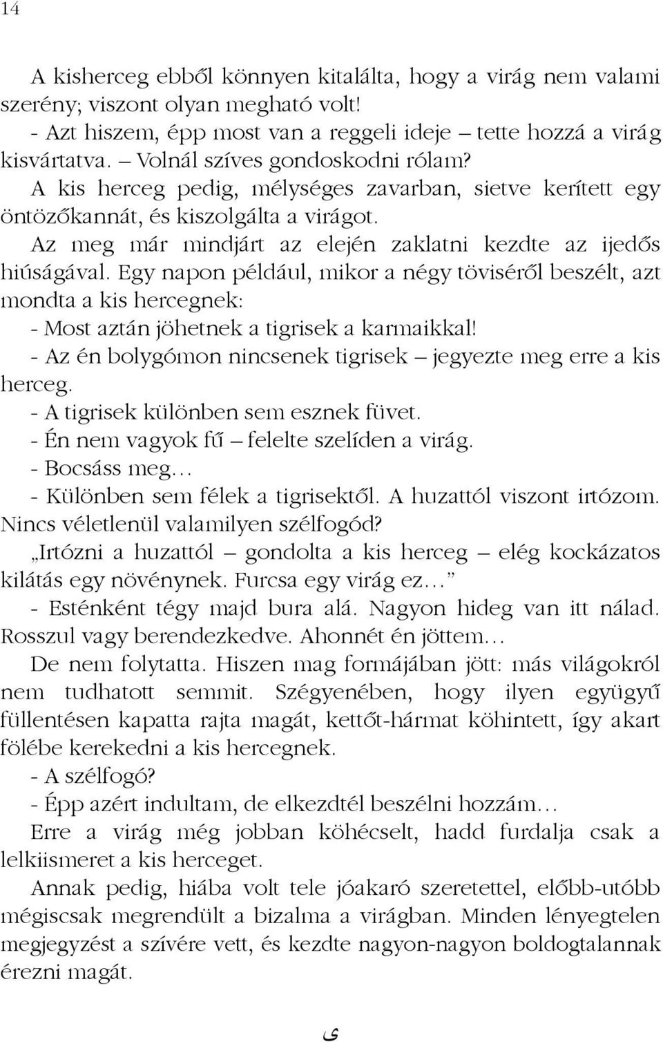 Egy napon például, mikor a négy töviséről beszélt, azt mondta a kis hercegnek: - Most aztán jöhetnek a tigrisek a karmaikkal! - Az én bolygómon nincsenek tigrisek jegyezte meg erre a kis herceg.