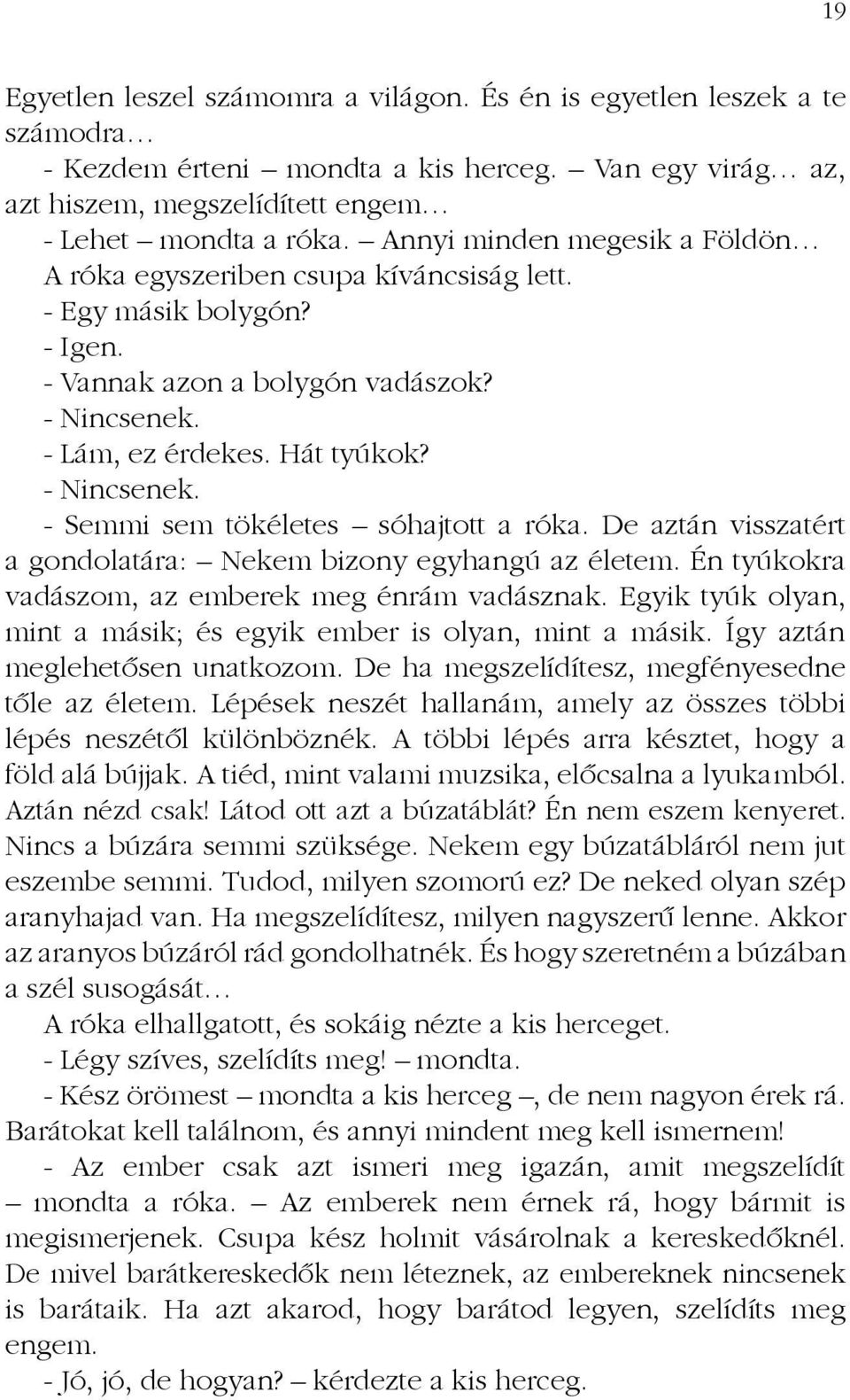 De aztán visszatért a gondolatára: Nekem bizony egyhangú az életem. Én tyúkokra vadászom, az emberek meg énrám vadásznak. Egyik tyúk olyan, mint a másik; és egyik ember is olyan, mint a másik.