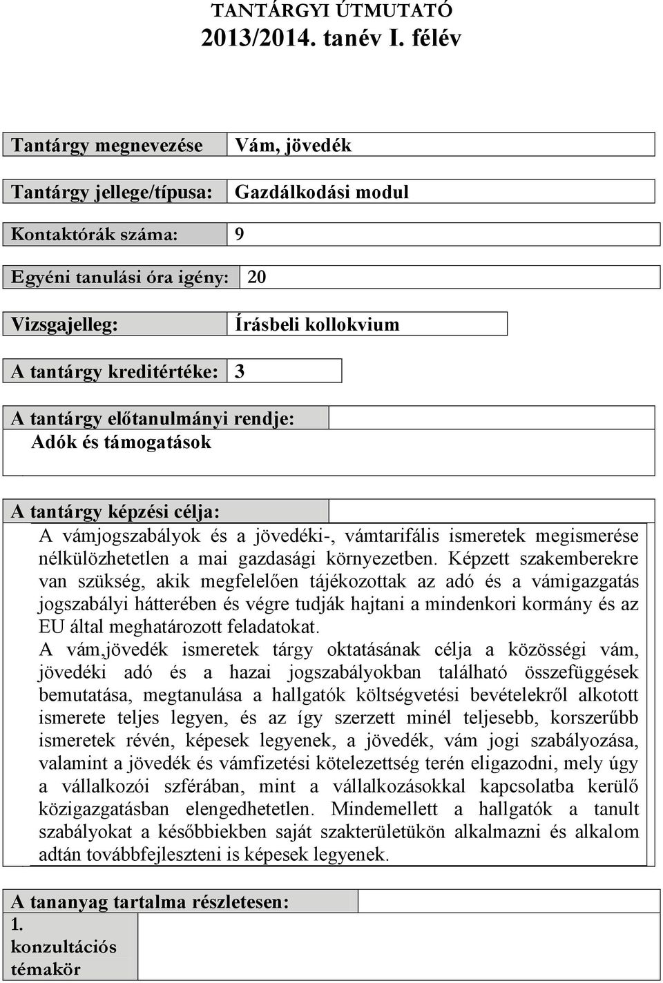 tantárgy előtanulmányi rendje: Adók és támogatások A tantárgy képzési célja: A vámjogszabályok és a jövedéki-, vámtarifális ismeretek megismerése nélkülözhetetlen a mai gazdasági környezetben.
