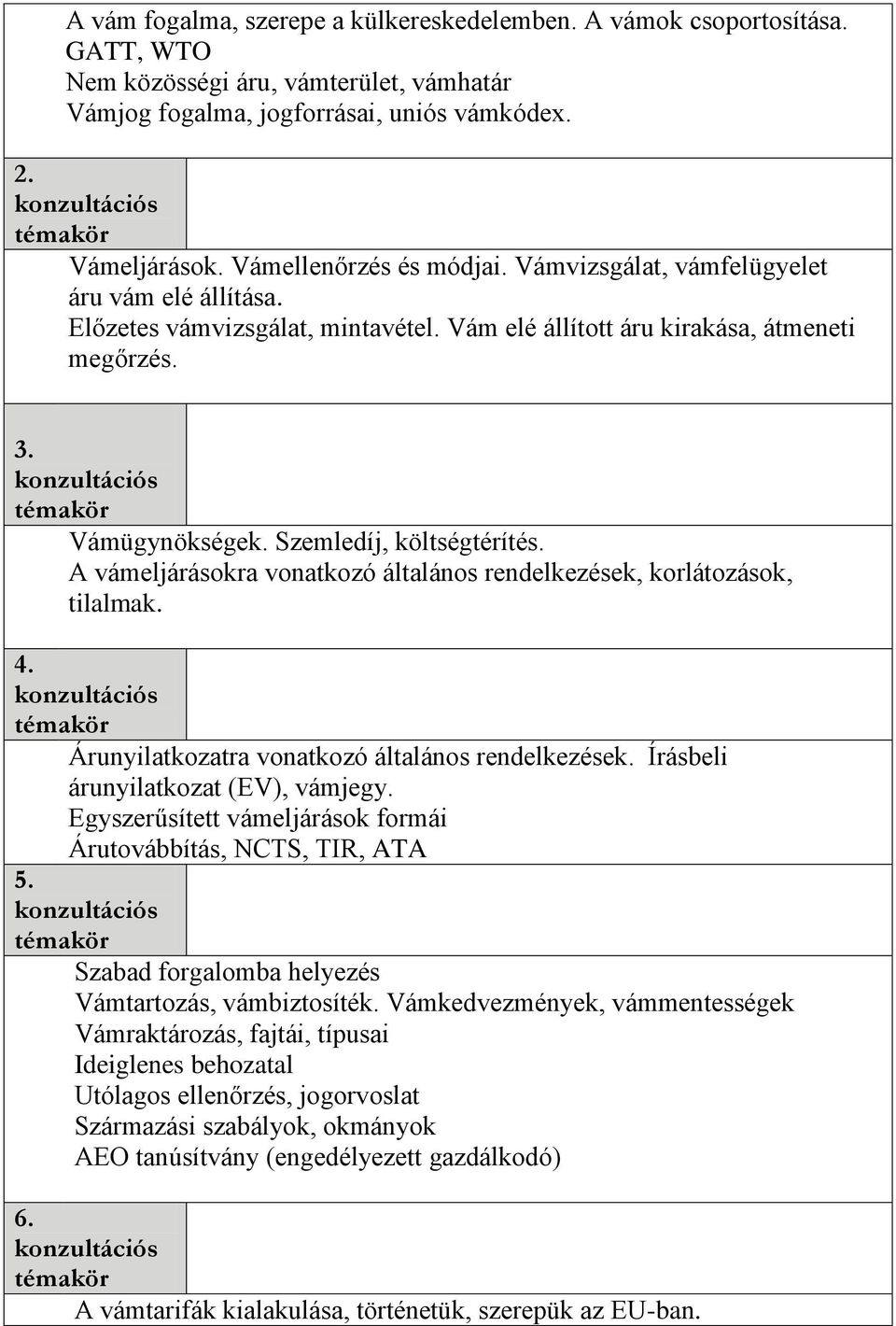 Szemledíj, költségtérítés. A vámeljárásokra vonatkozó általános rendelkezések, korlátozások, tilalmak. 4. Árunyilatkozatra vonatkozó általános rendelkezések. Írásbeli árunyilatkozat (EV), vámjegy.