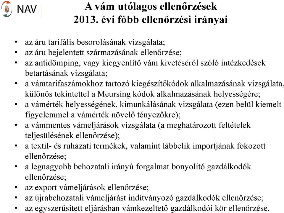 vizsgálata; a vámtarifaszámokhoz tartozó kiegészítőkódok alkalmazásának vizsgálata, különös tekintettel a Meursing kódok alkalmazásának helyességére; a vámérték helyességének, kimunkálásának