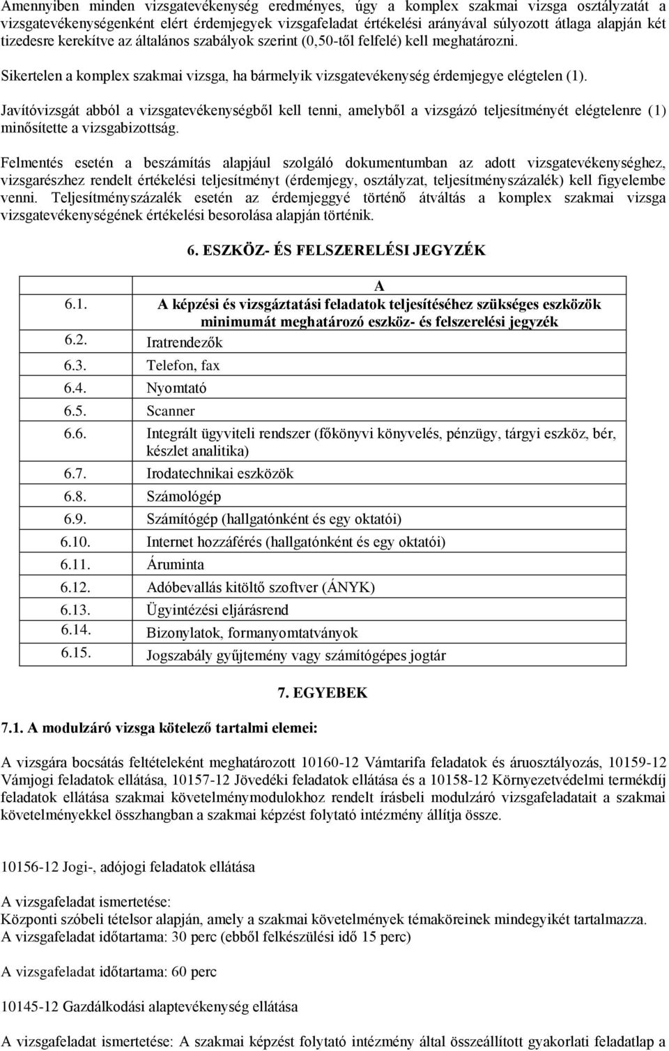 Javítóvizsgát abból a vizsgatevékenységből kell tenni, amelyből a vizsgázó teljesítményét elégtelenre (1) minősítette a vizsgabizottság.