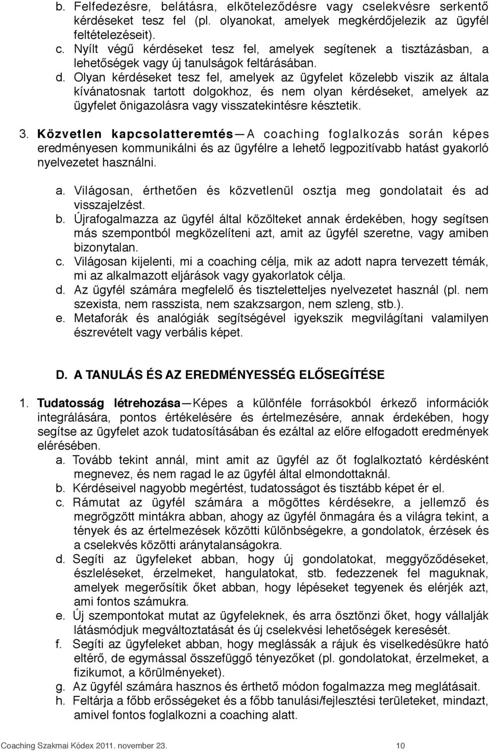 3. Közvetlen kapcsolatteremtés A coaching foglalkozás során képes eredményesen kommunikálni és az ügyfélre a lehető legpozitívabb hatást gyakorló nyelvezetet használni. a. Világosan, érthetően és közvetlenül osztja meg gondolatait és ad visszajelzést.