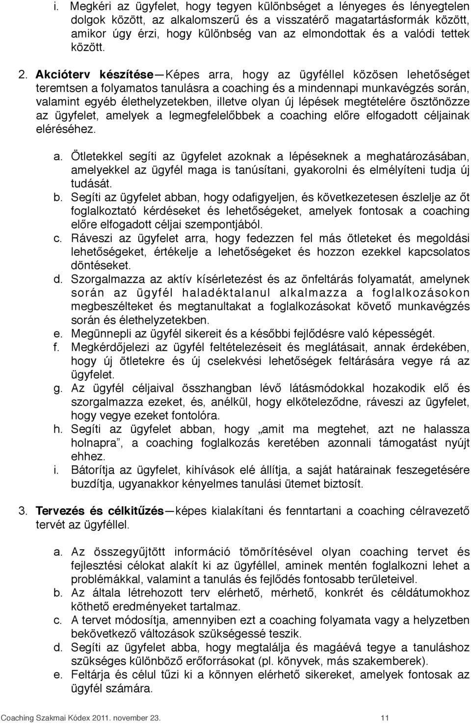 Akcióterv készítése Képes arra, hogy az ügyféllel közösen lehetőséget teremtsen a folyamatos tanulásra a coaching és a mindennapi munkavégzés során, valamint egyéb élethelyzetekben, illetve olyan új