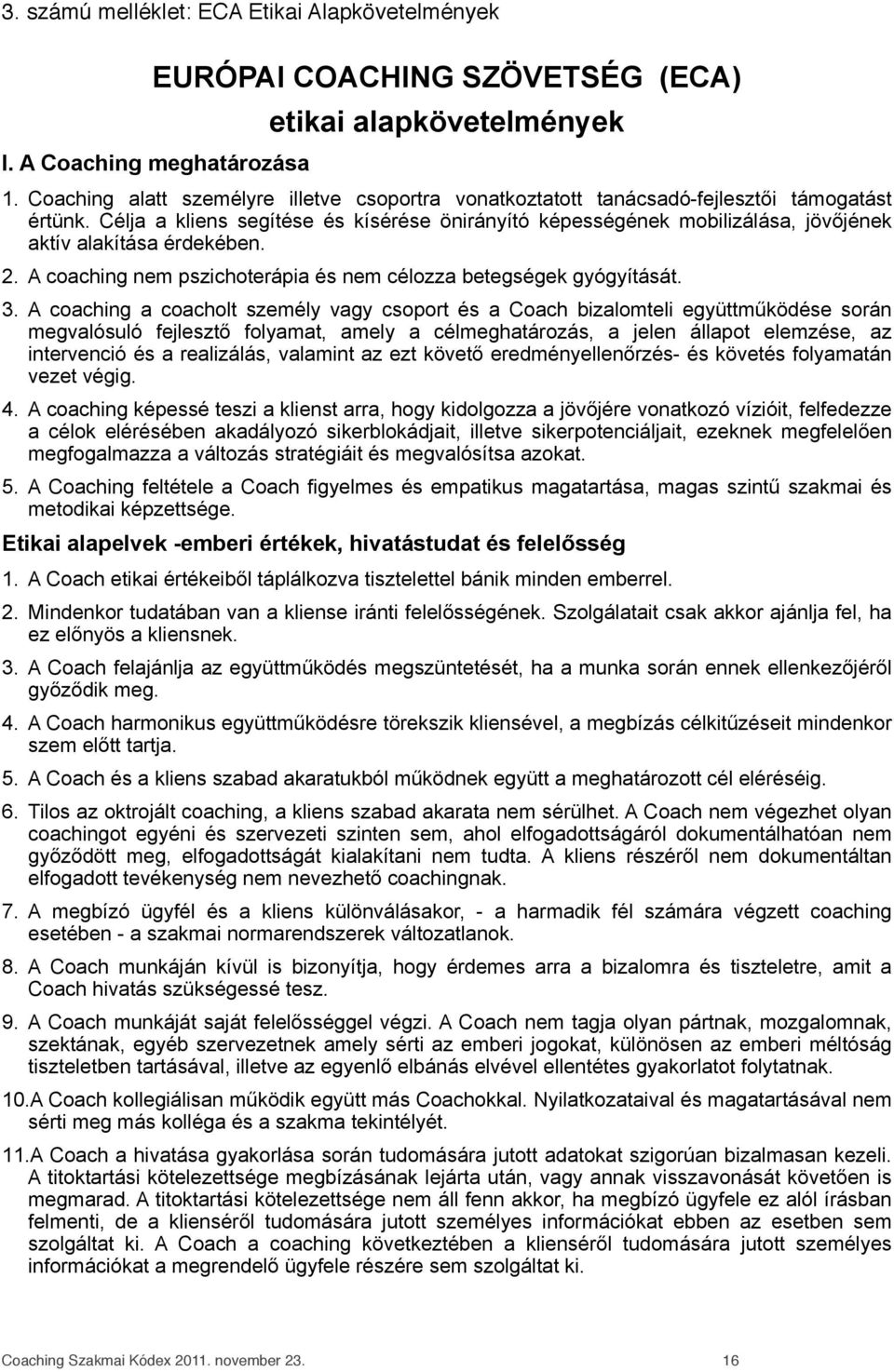 jének aktív alakítása érdekében. 2. A coaching nem pszichoterápia és nem célozza betegségek gyógyítását. 3.
