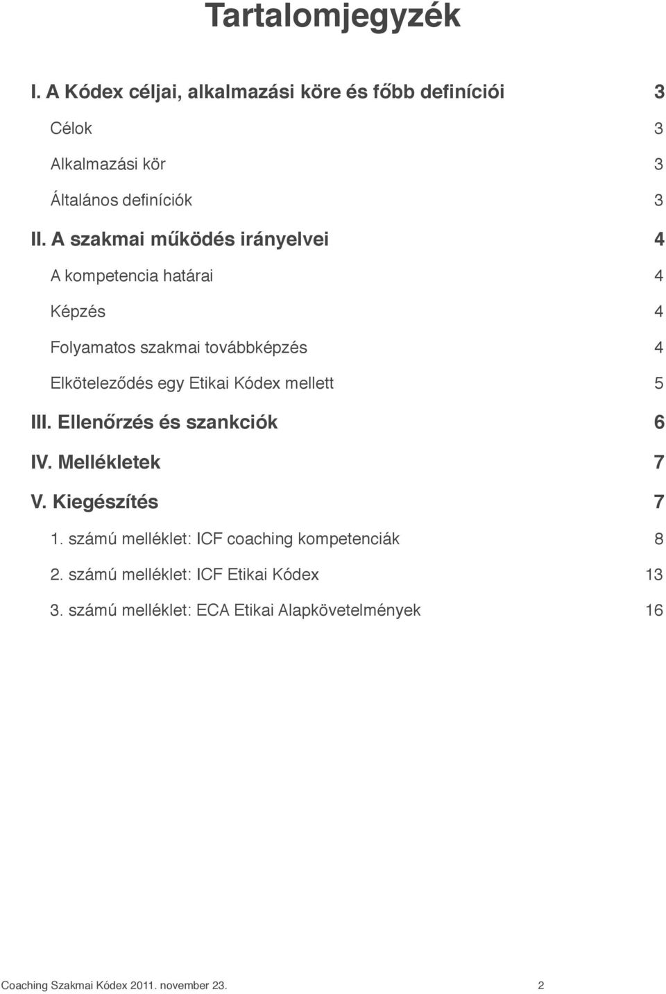 4 Elköteleződés egy Etikai Kódex mellett! 5 III. Ellenőrzés és szankciók" 6 IV. Mellékletek" 7 V. Kiegészítés" 7 1.