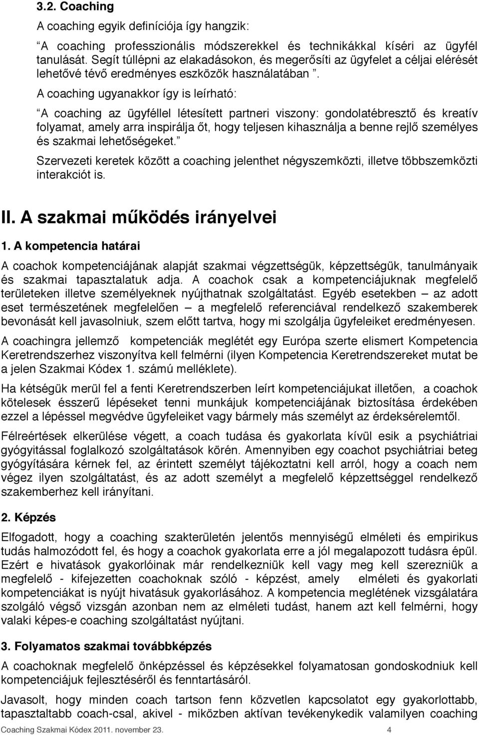 A coaching ugyanakkor így is leírható: A coaching az ügyféllel létesített partneri viszony: gondolatébresztő és kreatív folyamat, amely arra inspirálja őt, hogy teljesen kihasználja a benne rejlő