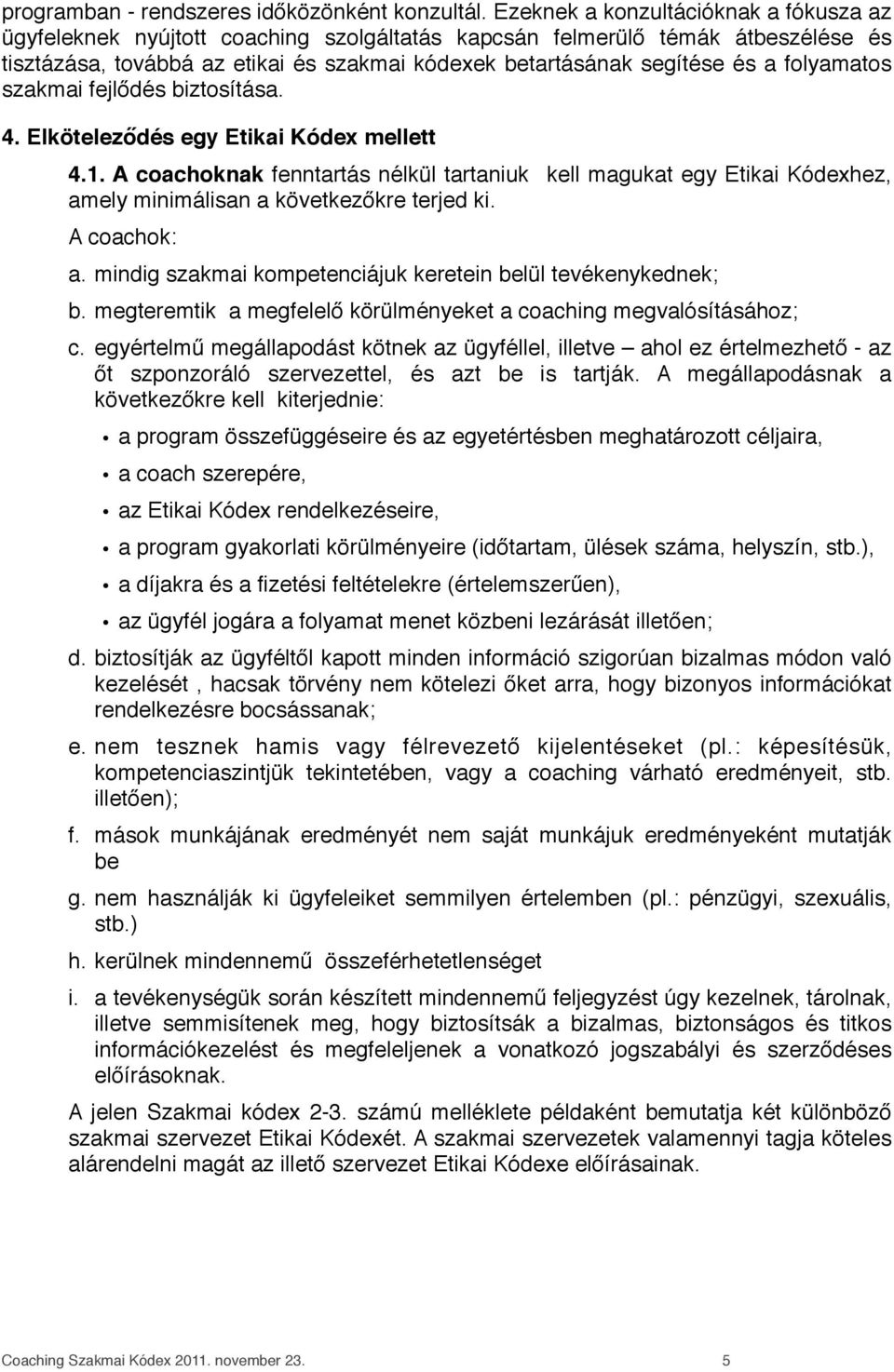folyamatos szakmai fejlődés biztosítása. 4. Elköteleződés egy Etikai Kódex mellett 4.1.