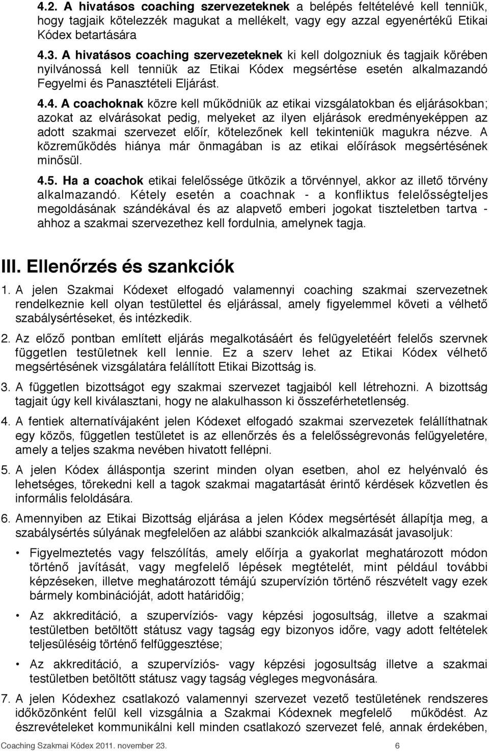 4. A coachoknak közre kell működniük az etikai vizsgálatokban és eljárásokban; azokat az elvárásokat pedig, melyeket az ilyen eljárások eredményeképpen az adott szakmai szervezet előír, kötelezőnek