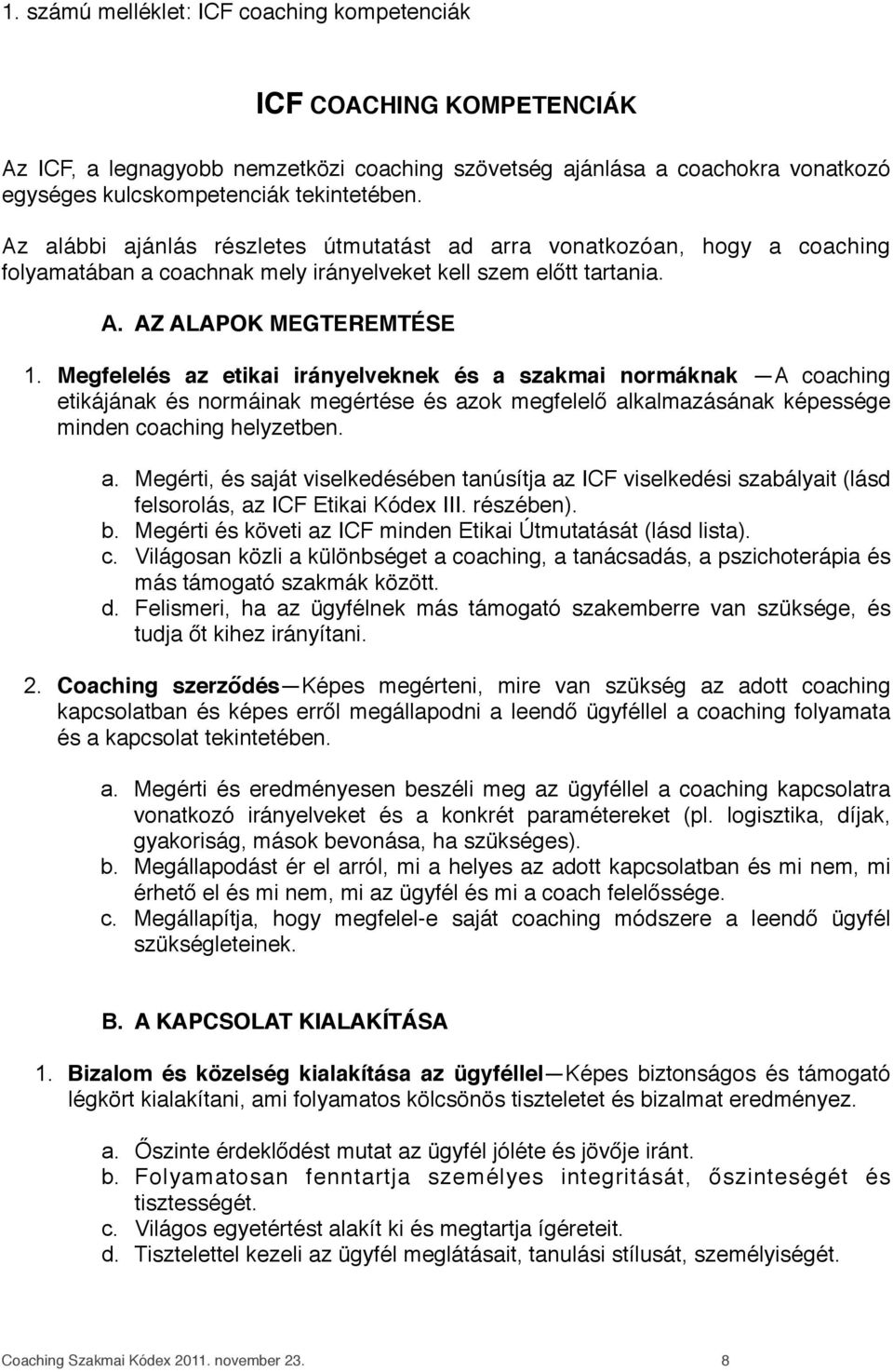 Megfelelés az etikai irányelveknek és a szakmai normáknak A coaching etikájának és normáinak megértése és azok megfelelő alkalmazásának képessége minden coaching helyzetben. a. Megérti, és saját viselkedésében tanúsítja az ICF viselkedési szabályait (lásd felsorolás, az ICF Etikai Kódex III.