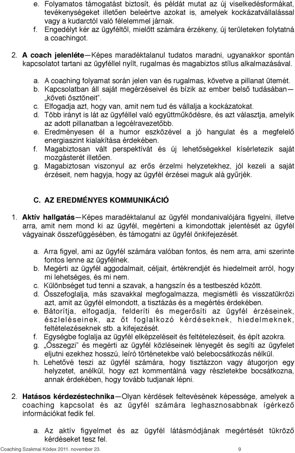 A coach jelenléte Képes maradéktalanul tudatos maradni, ugyanakkor spontán kapcsolatot tartani az ügyféllel nyílt, rugalmas és magabiztos stílus alkalmazásával. a. A coaching folyamat során jelen van és rugalmas, követve a pillanat ütemét.
