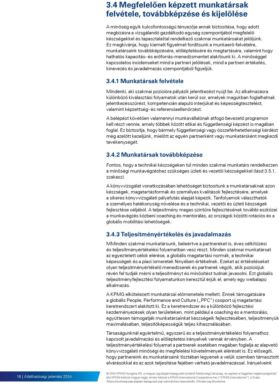 Ez megkívánja, hogy kiemelt figyelmet fordítsunk a munkaerő-felvételre, munkatársaink továbbképzésére, előléptetésére és megtartására, valamint hogy hathatós kapacitás- és erőforrás-menedzsmentet