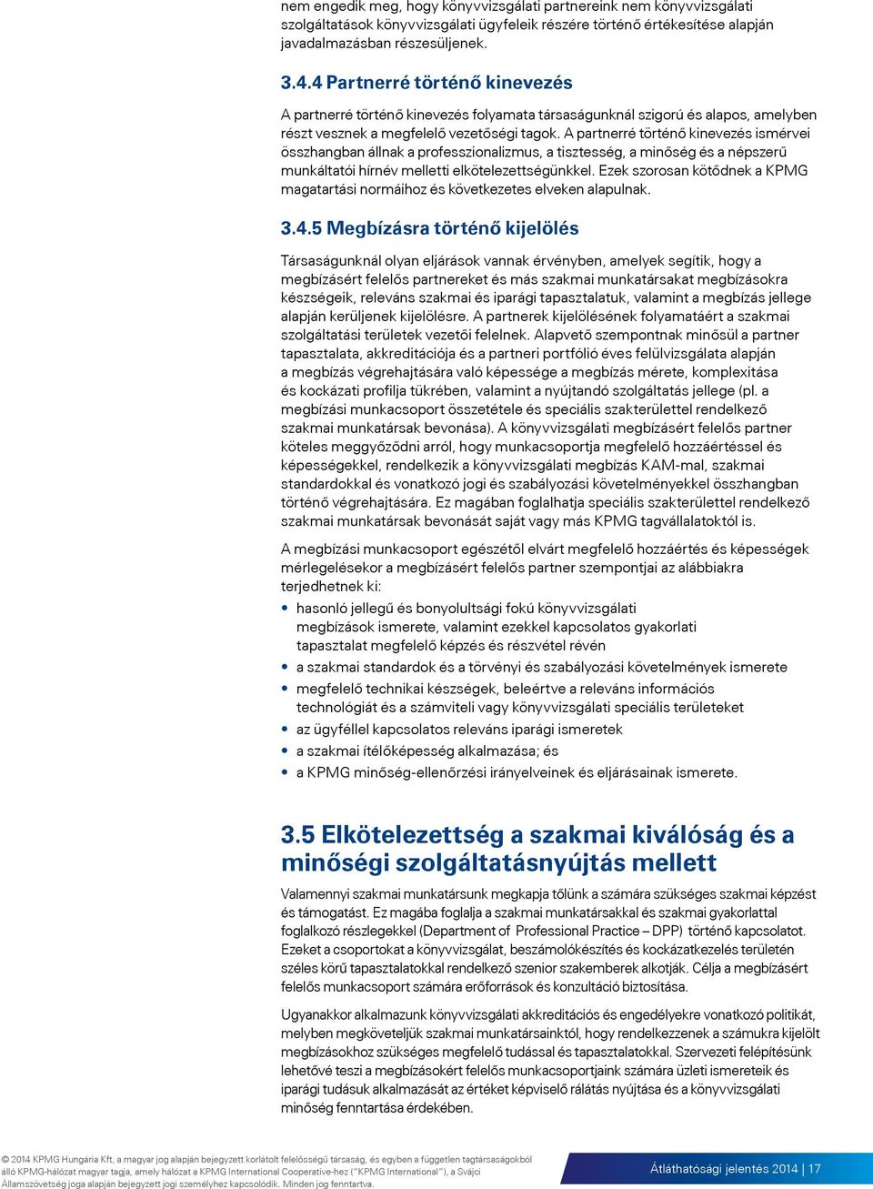 A partnerré történő kinevezés ismérvei összhangban állnak a professzionalizmus, a tisztesség, a minőség és a népszerű munkáltatói hírnév melletti elkötelezettségünkkel.
