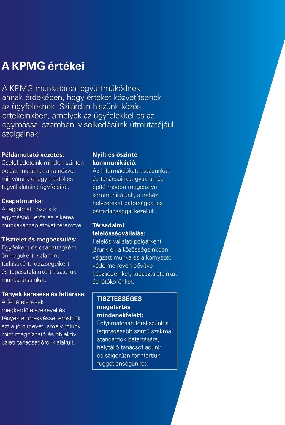 nézve, mit várunk el egymástól és tagvállalataink ügyfeleitől. Csapatmunka: A legjobbat hozzuk ki egymásból, erős és sikeres munkakapcsolatokat teremtve.