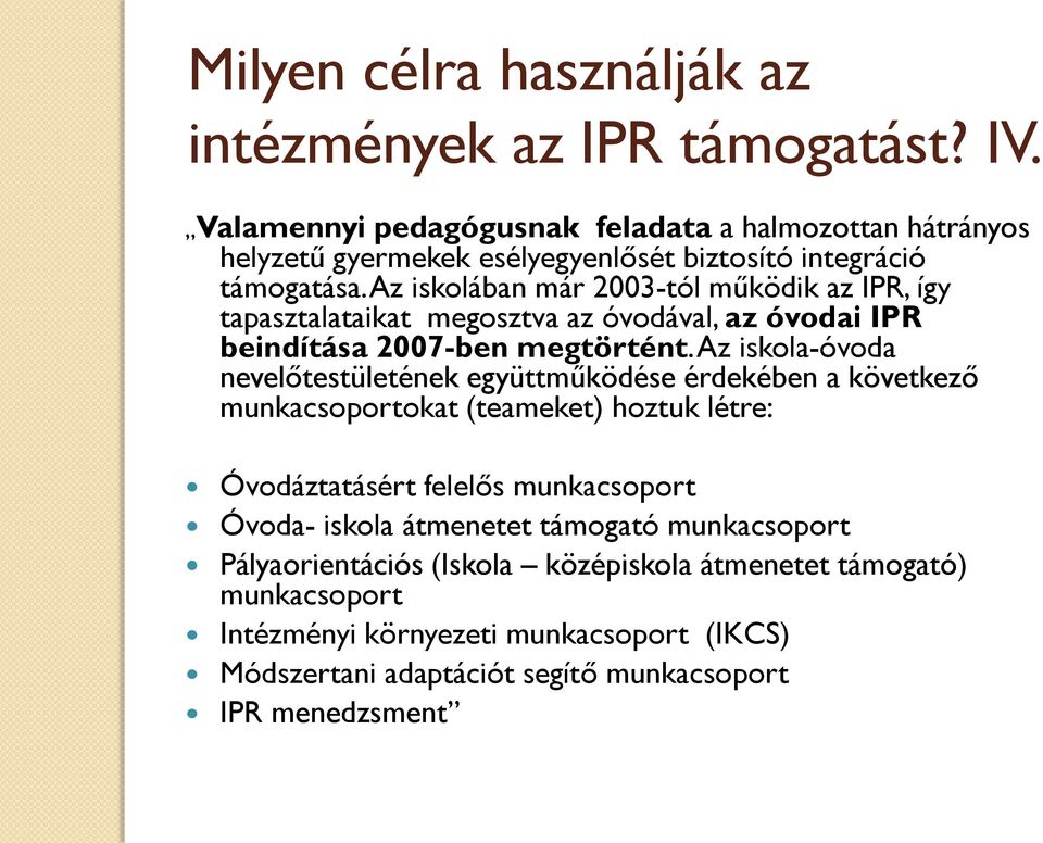 Az iskolában már 2003-tól működik az IPR, így tapasztalataikat megosztva az óvodával, az óvodai IPR beindítása 2007-ben megtörtént.