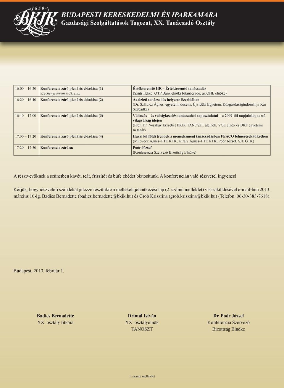 Szlávicz Ágnes, egyetemi docens, Újvidéki Egyetem, Közgazdaságtudományi Kar Szabadka) 16:40 17:00 Konferencia záró plenáris előadása (3) Változás és válságkezelés tanácsadási tapasztalatai a 2009-től