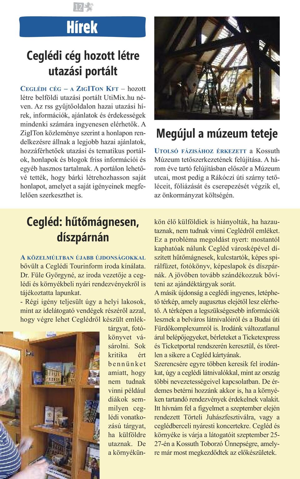 A ZigITon közleménye szerint a honlapon rendelkezésre állnak a legjobb hazai ajánlatok, hozzáférhetőek utazási és tematikus portálok, honlapok és blogok friss információi és egyéb hasznos tartalmak.