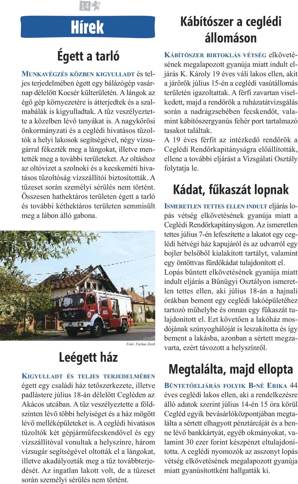 A nagykőrösi önkormányzati és a ceglédi hivatásos tűzoltók a helyi lakosok segítségével, négy vízsugárral fékezték meg a lángokat, illetve mentették meg a további területeket.