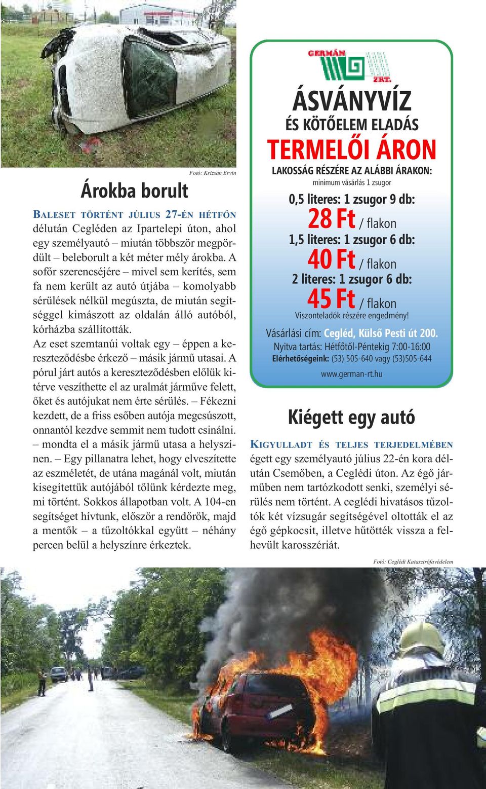 Az eset szemtanúi voltak egy éppen a kereszteződésbe érkező másik jármű utasai.