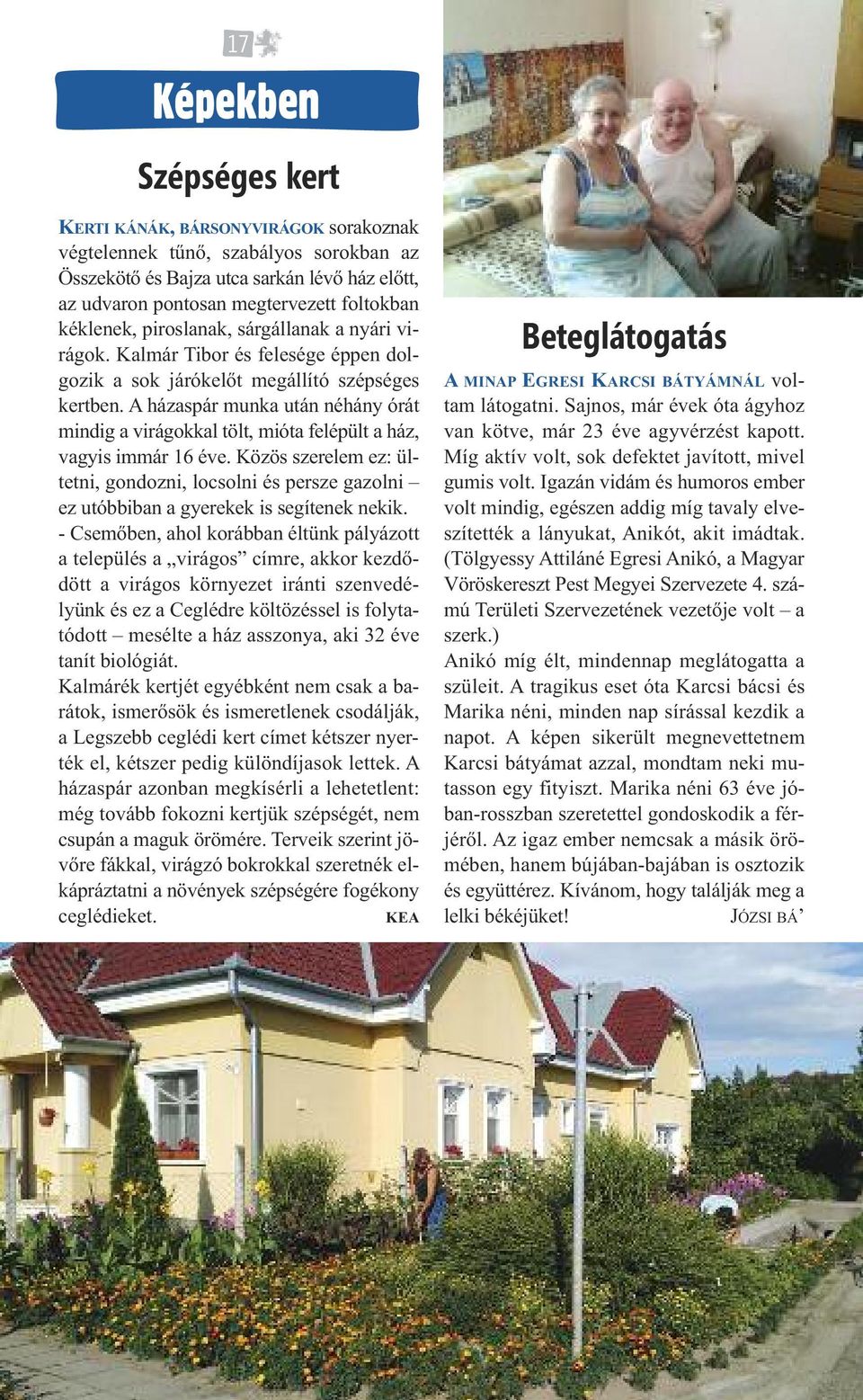 A házaspár munka után néhány órát mindig a virágokkal tölt, mióta felépült a ház, vagyis immár 16 éve.