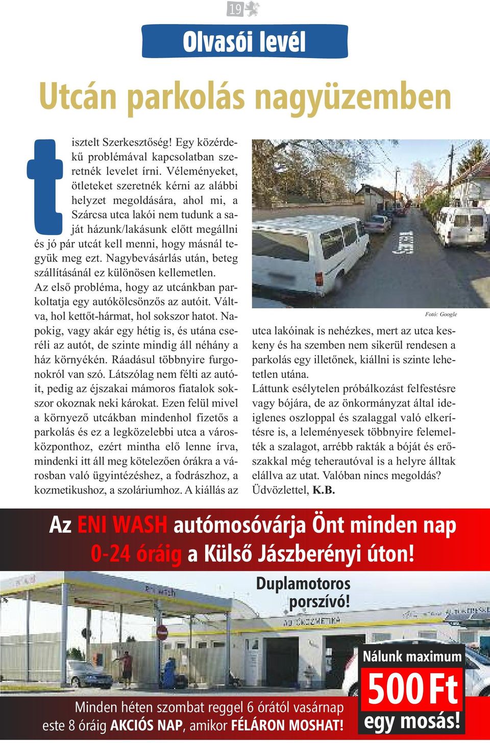meg ezt. Nagybevásárlás után, beteg szállításánál ez különösen kellemetlen. Az első probléma, hogy az utcánkban parkoltatja egy autókölcsönzős az autóit. Váltva, hol kettőt-hármat, hol sokszor hatot.