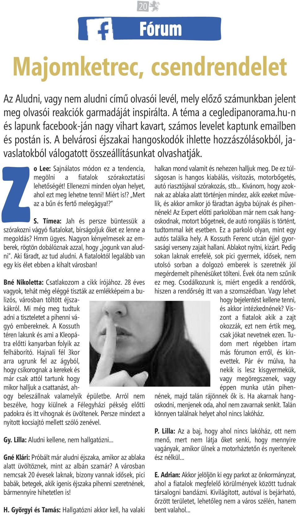 Bné Nikoletta: Csatlakozom a cikk írójához. 28 éves vagyok, tehát még eléggé tiszták az emlékképeim a bulizós, városban töltött éjszakákról.