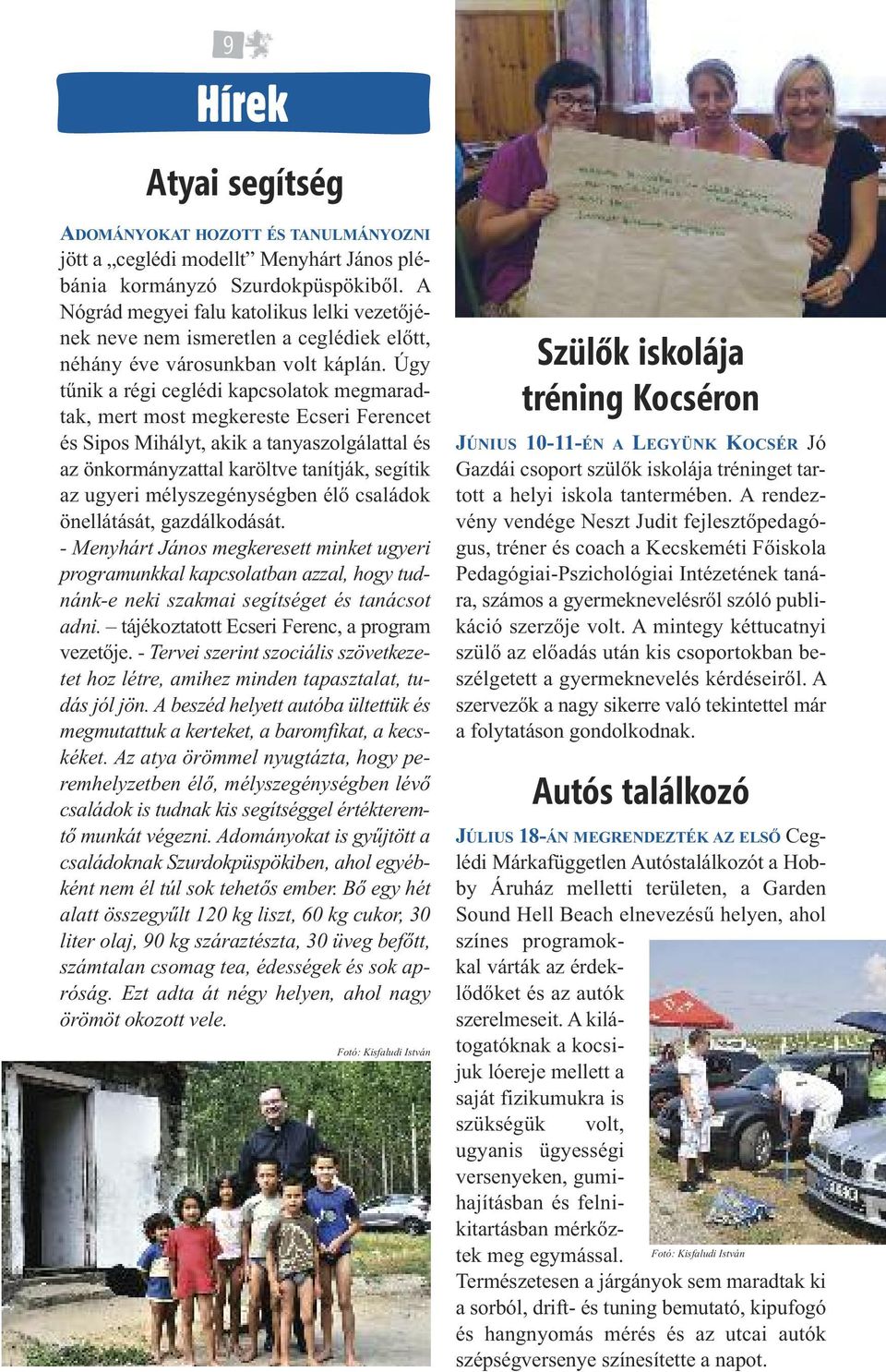 Úgy tűnik a régi ceglédi kapcsolatok megmaradtak, mert most megkereste Ecseri Ferencet és Sipos Mihályt, akik a tanyaszolgálattal és az önkormányzattal karöltve tanítják, segítik az ugyeri