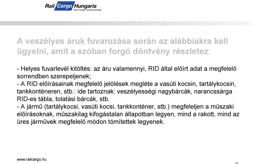 stb.: ide tartoznak: veszélyességi nagybárcák, narancssárga RID-es tábla, tolatási bárcák, stb. - A jármű (tartálykocsi, vasúti kocsi, tankkonténer, stb.