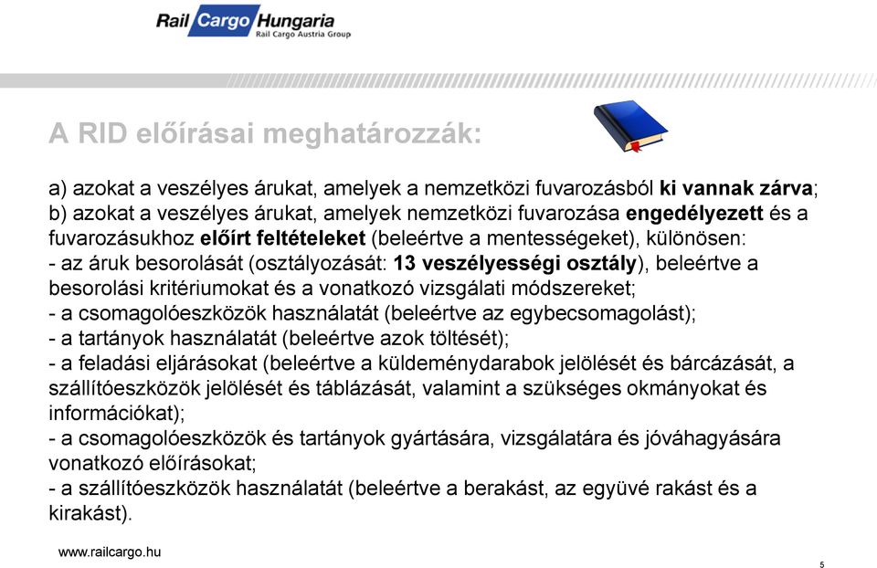 vizsgálati módszereket; - a csomagolóeszközök használatát (beleértve az egybecsomagolást); - a tartányok használatát (beleértve azok töltését); - a feladási eljárásokat (beleértve a küldeménydarabok