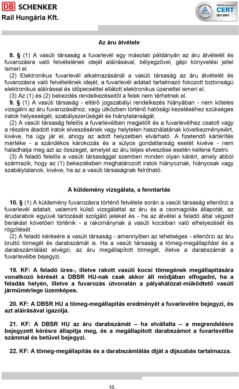 időpecséttel ellátott elektronikus üzenettel ismeri el. (3) Az (1) és (2) bekezdés rendelkezéseitől a felek nem térhetnek el. 9.