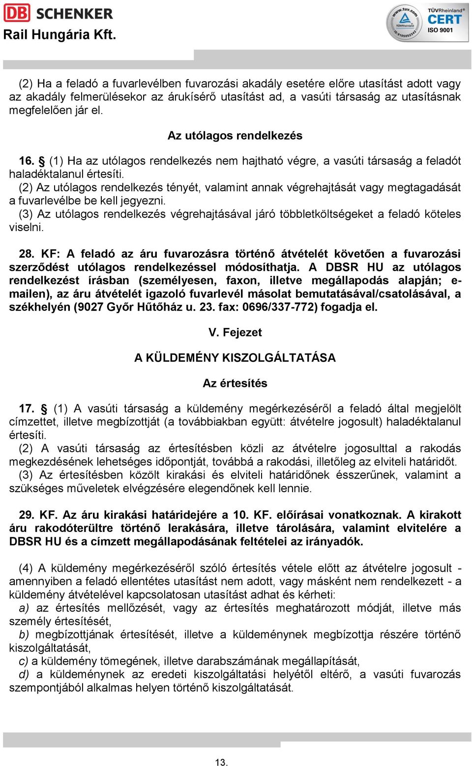 (2) Az utólagos rendelkezés tényét, valamint annak végrehajtását vagy megtagadását a fuvarlevélbe be kell jegyezni.