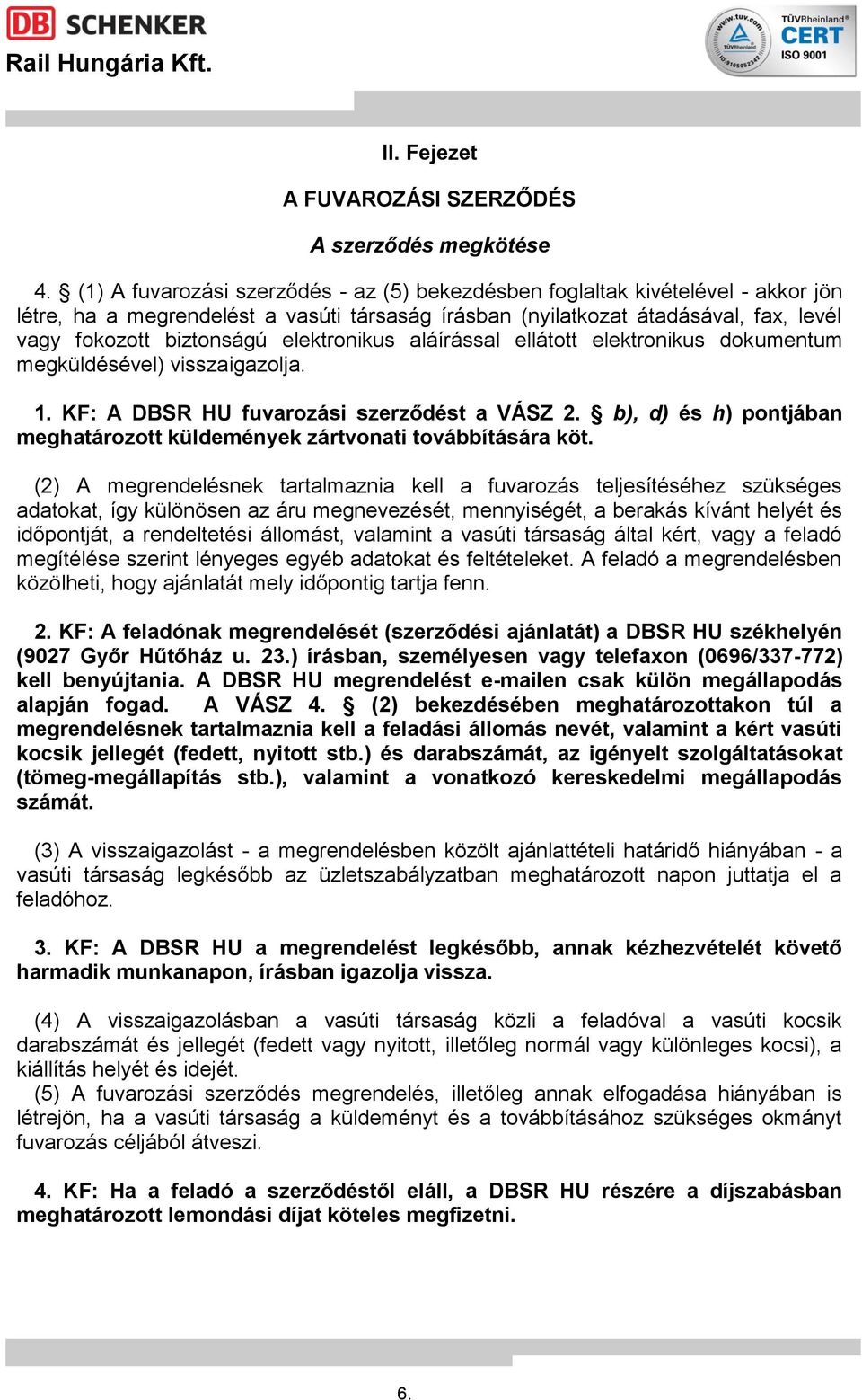 elektronikus aláírással ellátott elektronikus dokumentum megküldésével) visszaigazolja. 1. KF: A DBSR HU fuvarozási szerződést a VÁSZ 2.