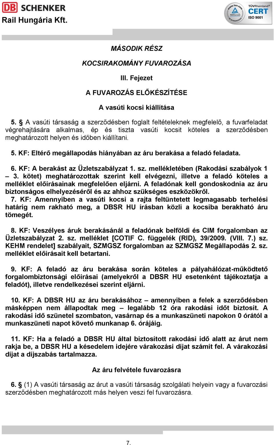 5. KF: Eltérő megállapodás hiányában az áru berakása a feladó feladata. 6. KF: A berakást az Üzletszabályzat 1. sz. mellékletében (Rakodási szabályok 1 3.