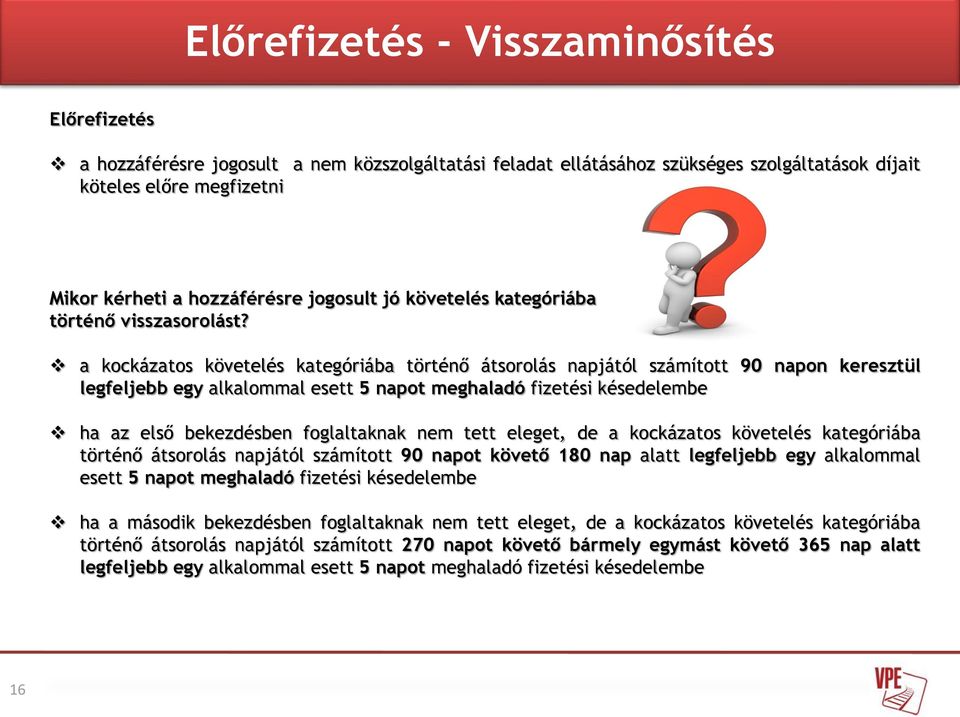 a kockázatos követelés kategóriába történő átsorolás napjától számított 90 napon keresztül legfeljebb egy alkalommal esett 5 napot meghaladó fizetési késedelembe ha az első bekezdésben foglaltaknak