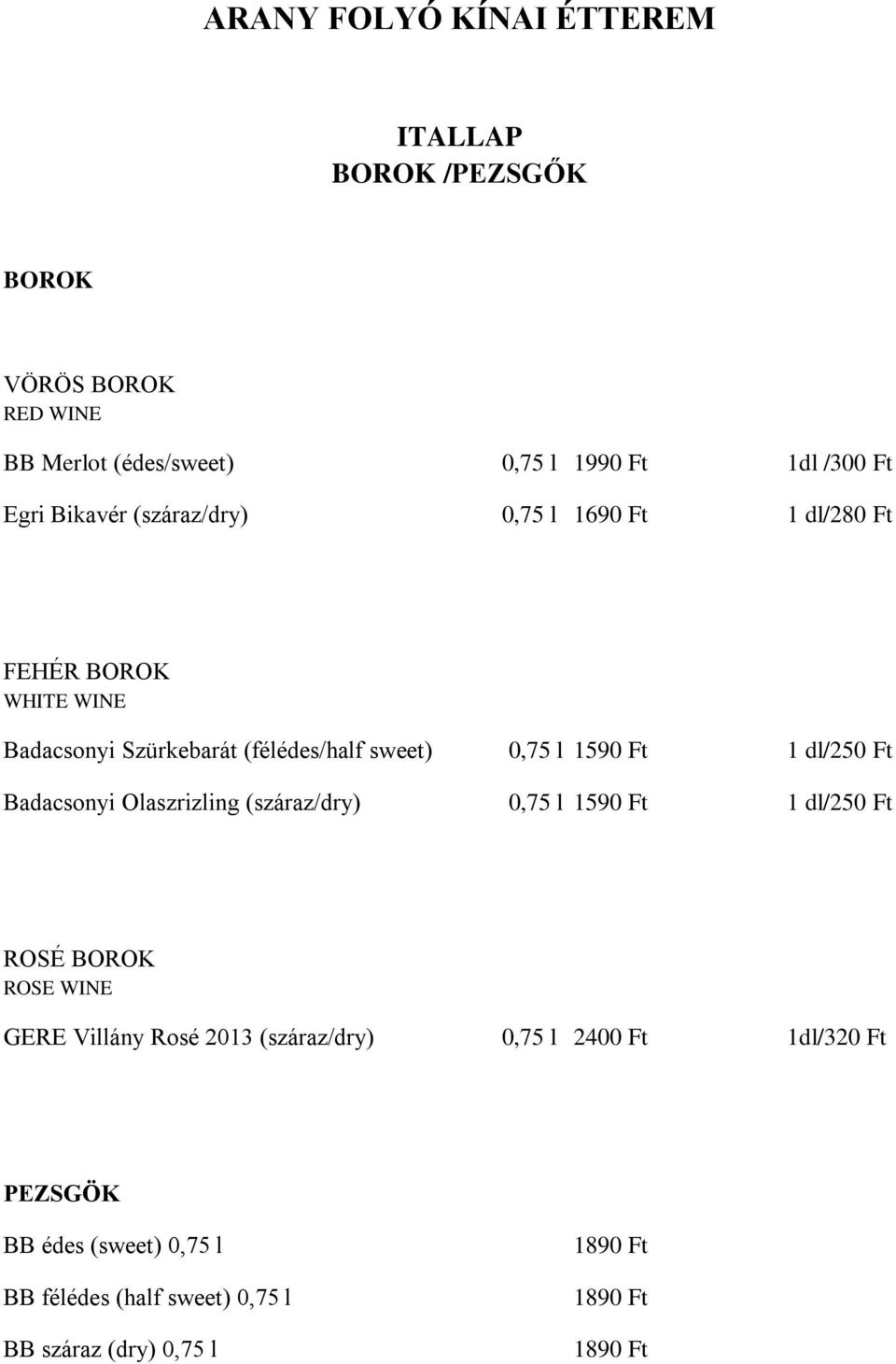 Badacsonyi Olaszrizling (száraz/dry) 0,75 l 1590 Ft 1 dl/250 Ft ROSÉ BOROK ROSE WINE GERE Villány Rosé 2013 (száraz/dry) 0,75