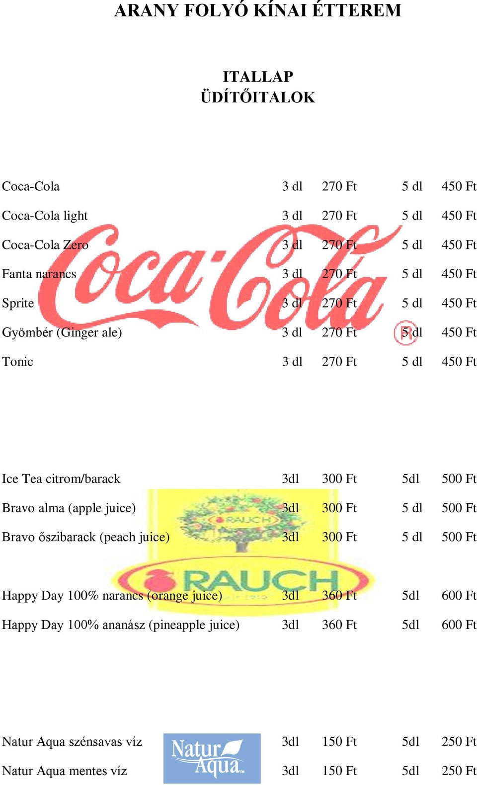 Ft Bravo alma (apple juice) 3dl 300 Ft 5 dl 500 Ft Bravo őszibarack (peach juice) 3dl 300 Ft 5 dl 500 Ft Happy Day 100% narancs (orange juice) 3dl 360 Ft 5dl